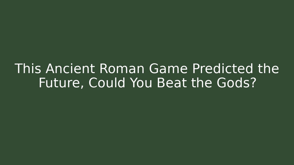 This Ancient Roman Game Predicted the Future, Could You Beat the Gods?