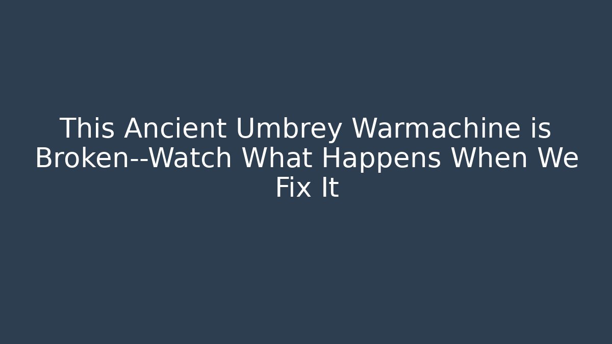 This Ancient Umbrey Warmachine is Broken—Watch What Happens When We Fix It