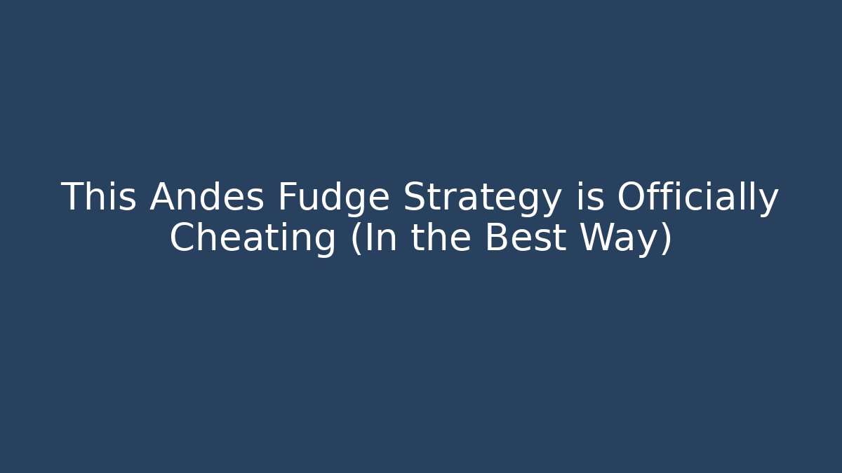 This Andes Fudge Strategy is Officially Cheating (In the Best Way)