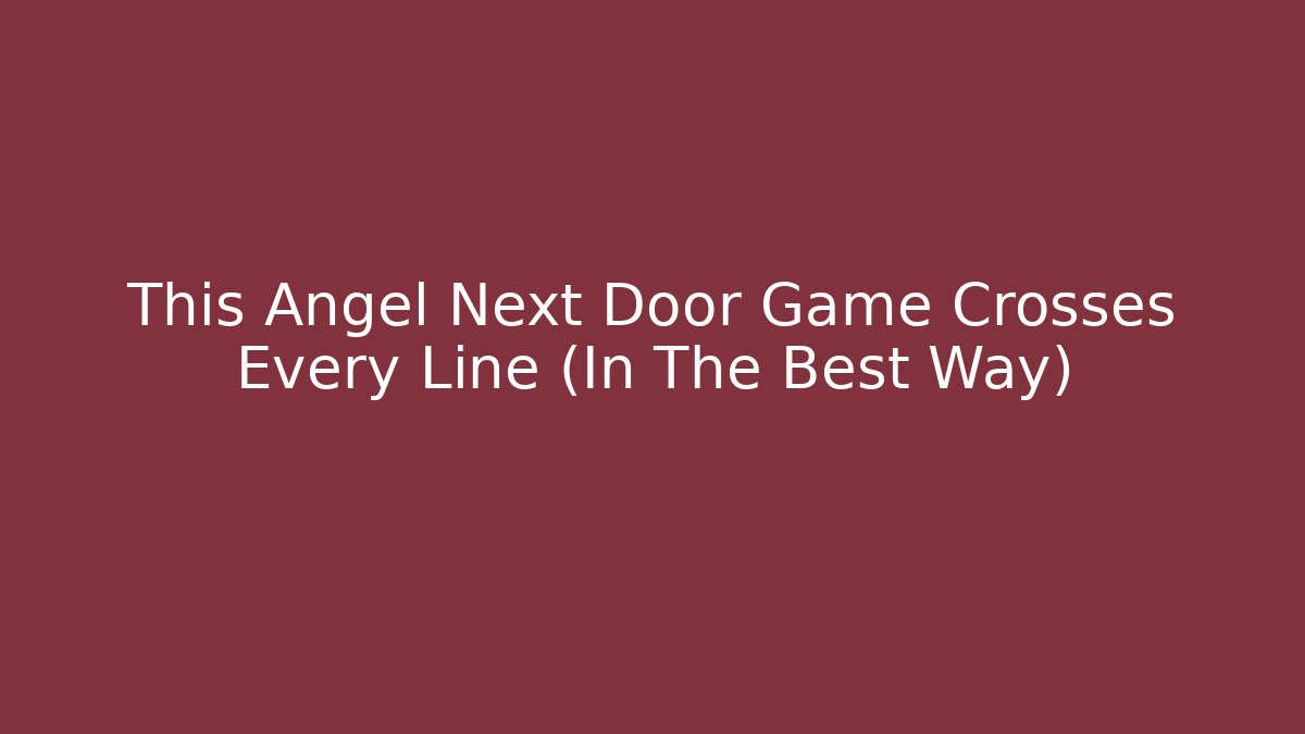 This Angel Next Door Game Crosses Every Line (In The Best Way)