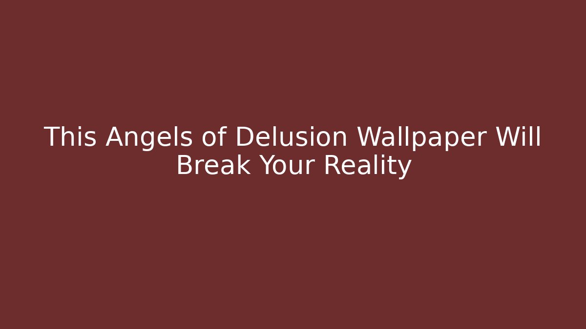 This Angels of Delusion Wallpaper Will Break Your Reality