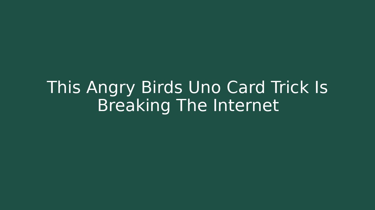 This Angry Birds Uno Card Trick Is Breaking The Internet