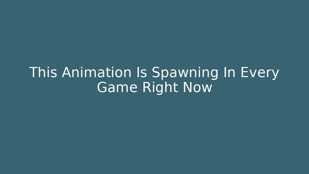 This Animation Is Spawning In Every Game Right Now