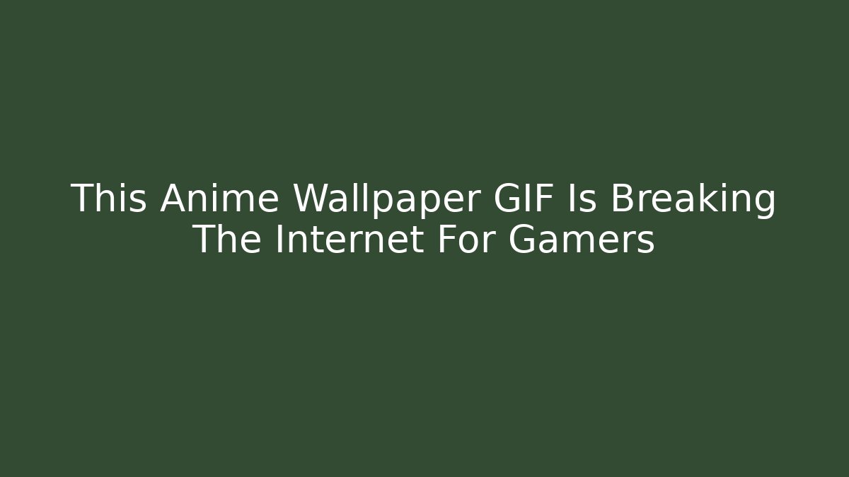 This Anime Wallpaper GIF Is Breaking The Internet For Gamers