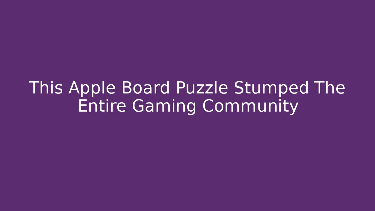This Apple Board Puzzle Stumped The Entire Gaming Community