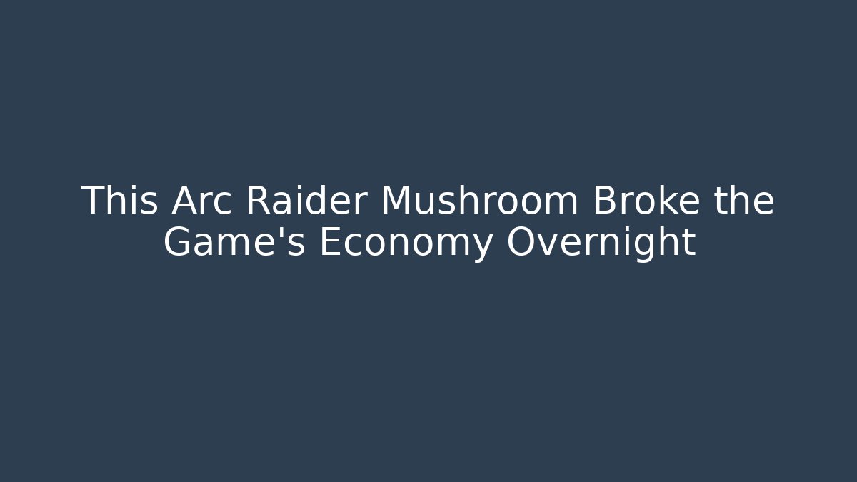 This Arc Raider Mushroom Broke the Game’s Economy Overnight