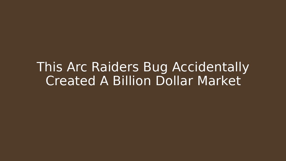 This Arc Raiders Bug Accidentally Created A Billion Dollar Market - Create More Assets