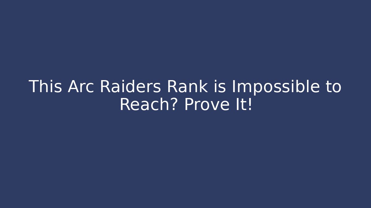 This Arc Raiders Rank is Impossible to Reach? Prove It!
