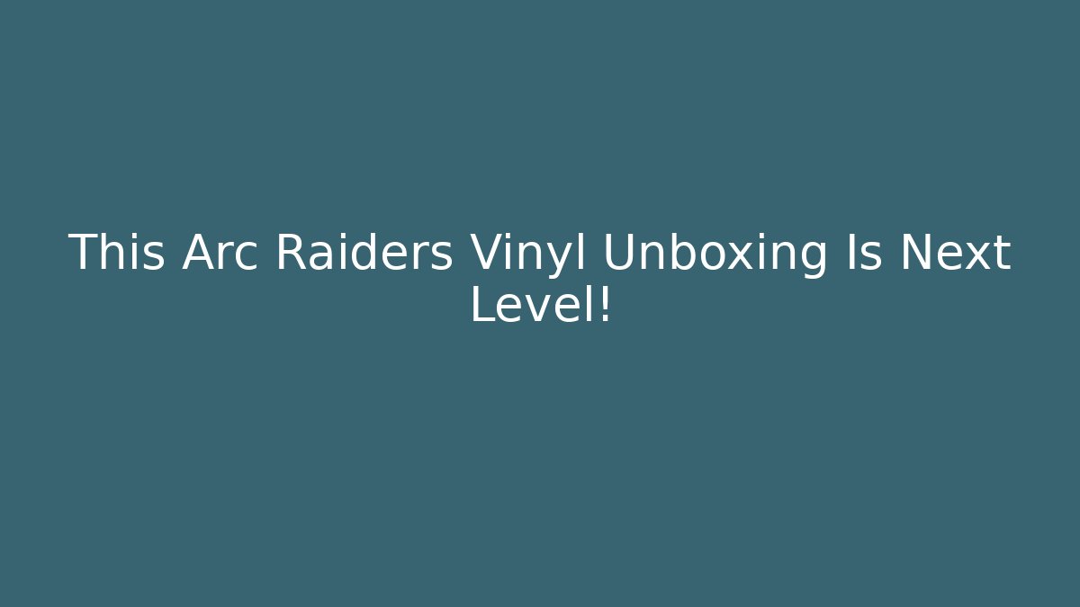This Arc Raiders Vinyl Unboxing Is Next Level!