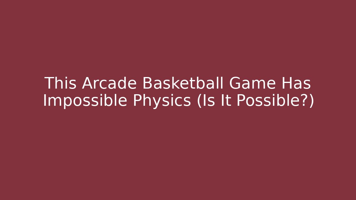 This Arcade Basketball Game Has Impossible Physics (Is It Possible?)