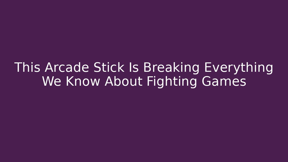 This Arcade Stick Is Breaking Everything We Know About Fighting Games