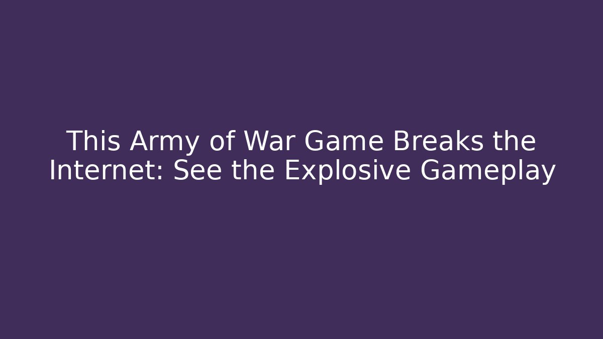 This Army of War Game Breaks the Internet: See the Explosive Gameplay