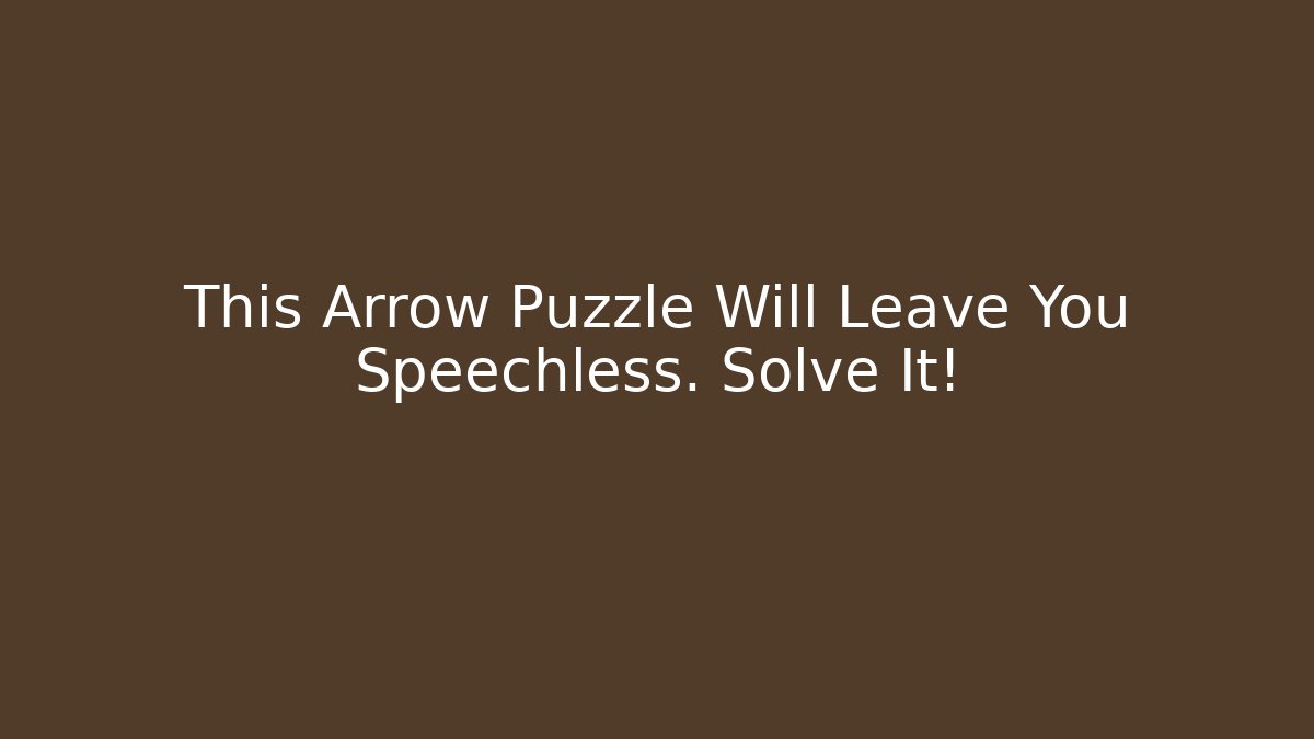 This Arrow Puzzle Will Leave You Speechless. Solve It! - Create More Assets