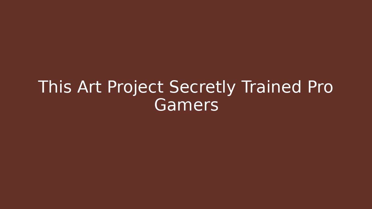 This Art Project Secretly Trained Pro Gamers