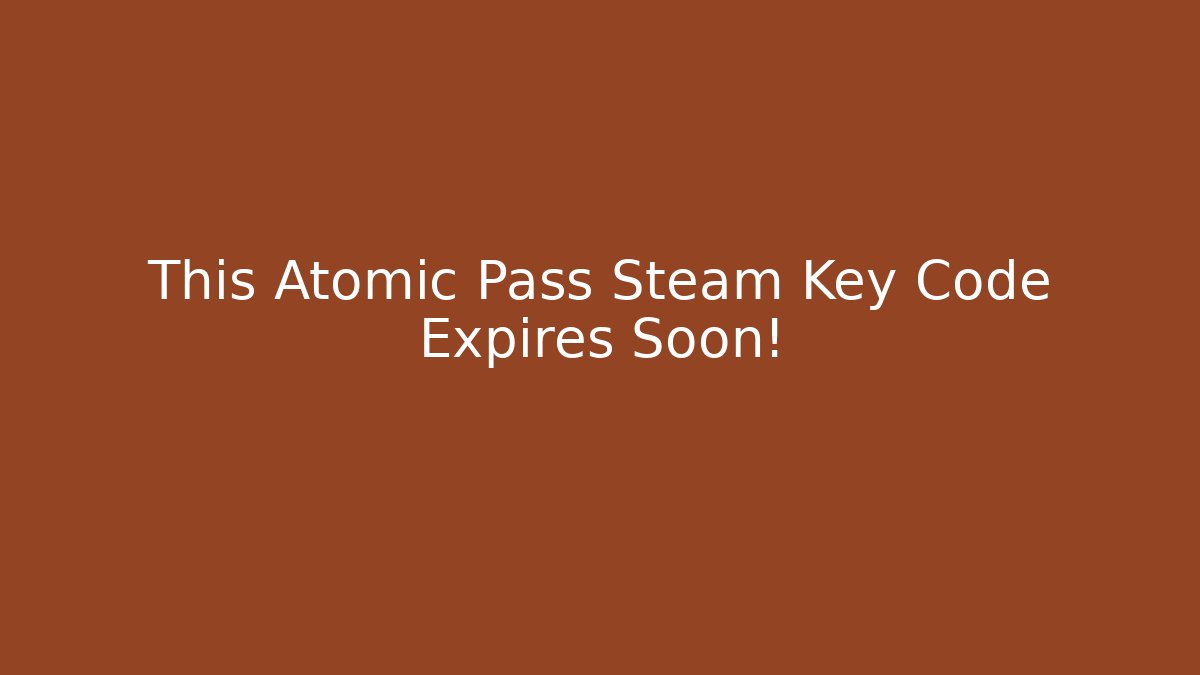 This Atomic Pass Steam Key Code Expires Soon!