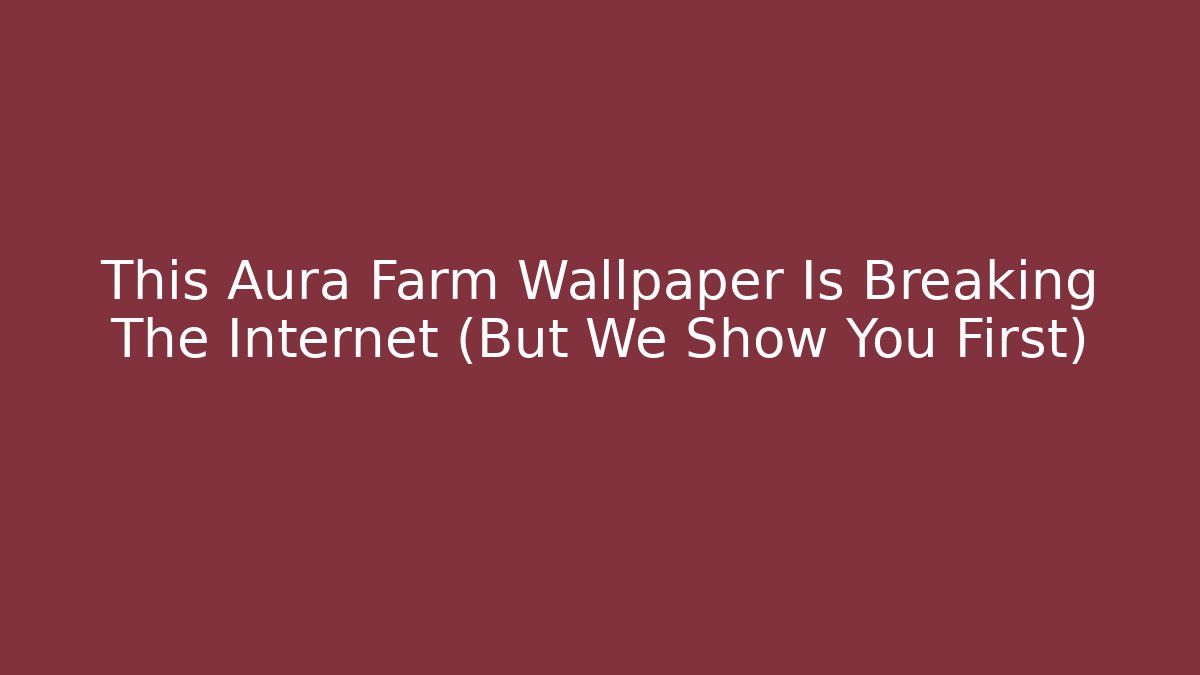 This Aura Farm Wallpaper Is Breaking The Internet (But We Show You First)