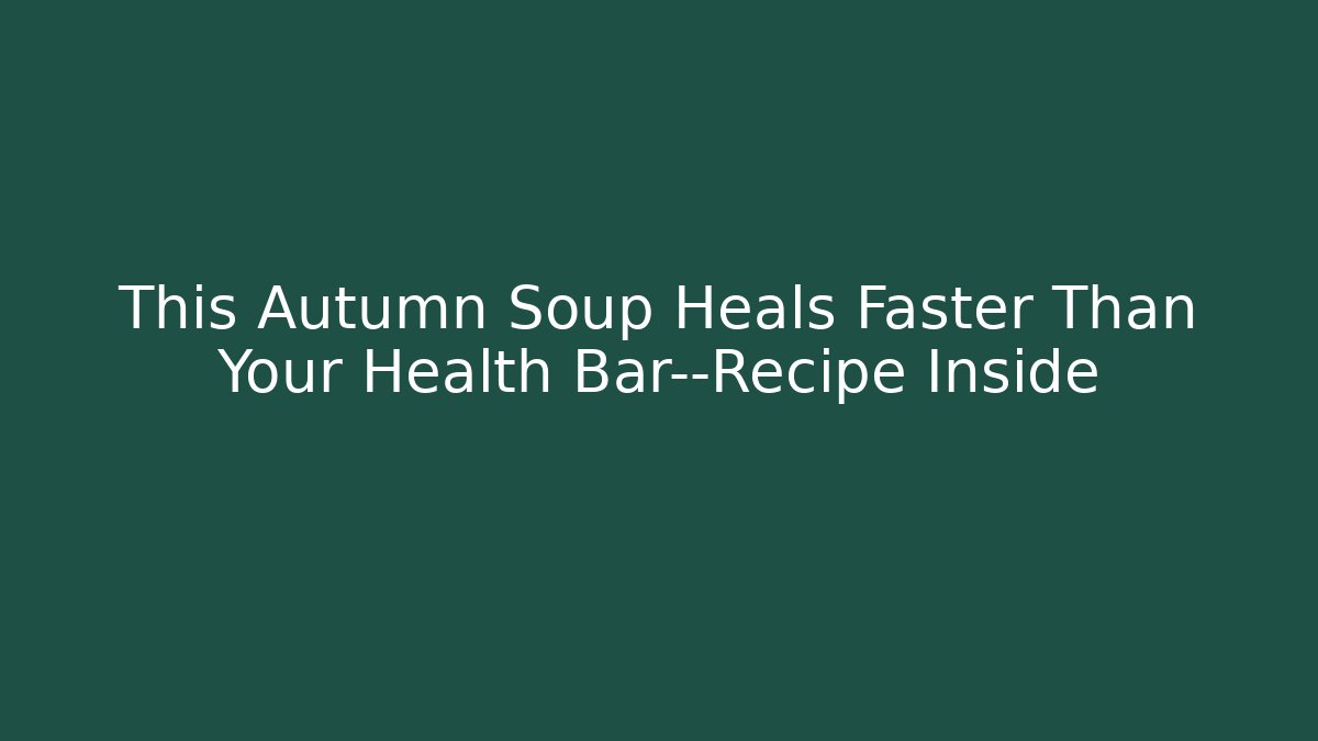 This Autumn Soup Heals Faster Than Your Health Bar—Recipe Inside
