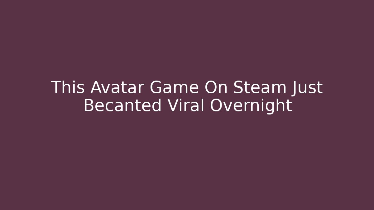 This Avatar Game On Steam Just Becanted Viral Overnight