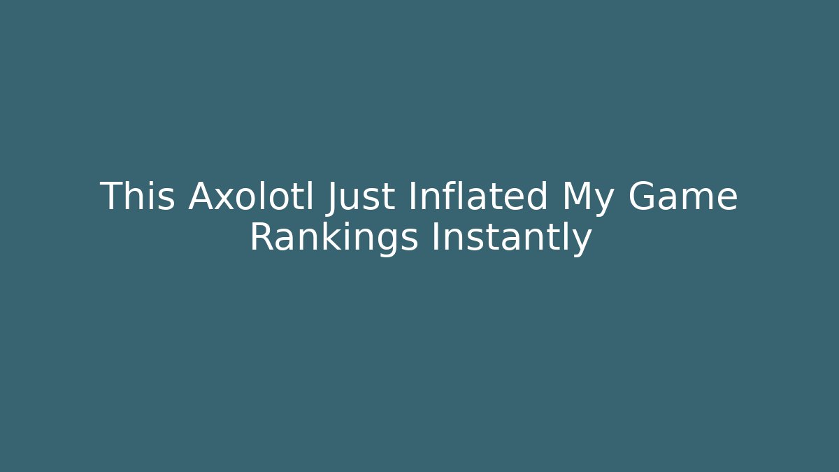 This Axolotl Just Inflated My Game Rankings Instantly