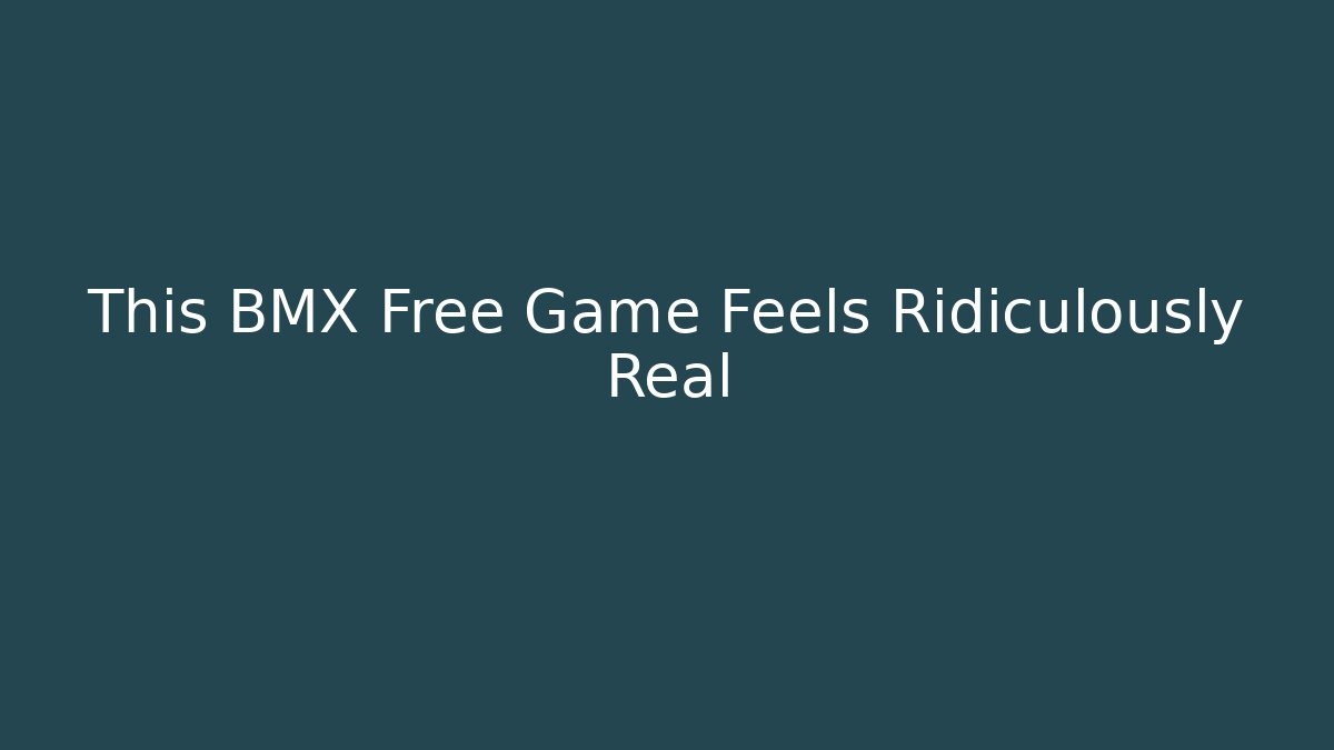 This BMX Free Game Feels Ridiculously Real - Create More Assets