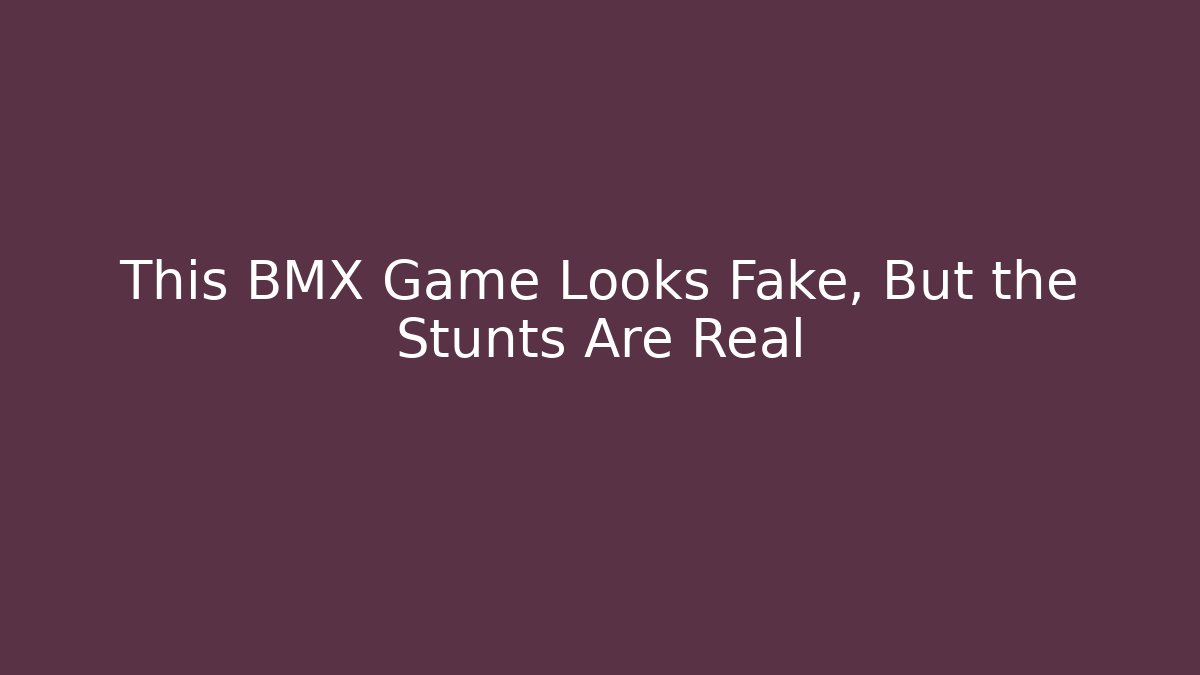 This BMX Game Looks Fake, But the Stunts Are Real
