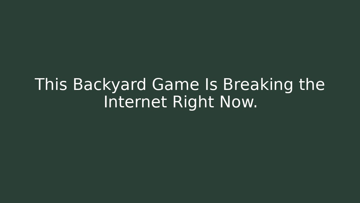 This Backyard Game Is Breaking the Internet Right Now.