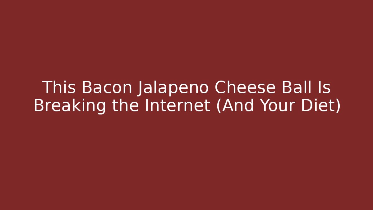 This Bacon Jalapeño Cheese Ball Is Breaking the Internet (And Your Diet)