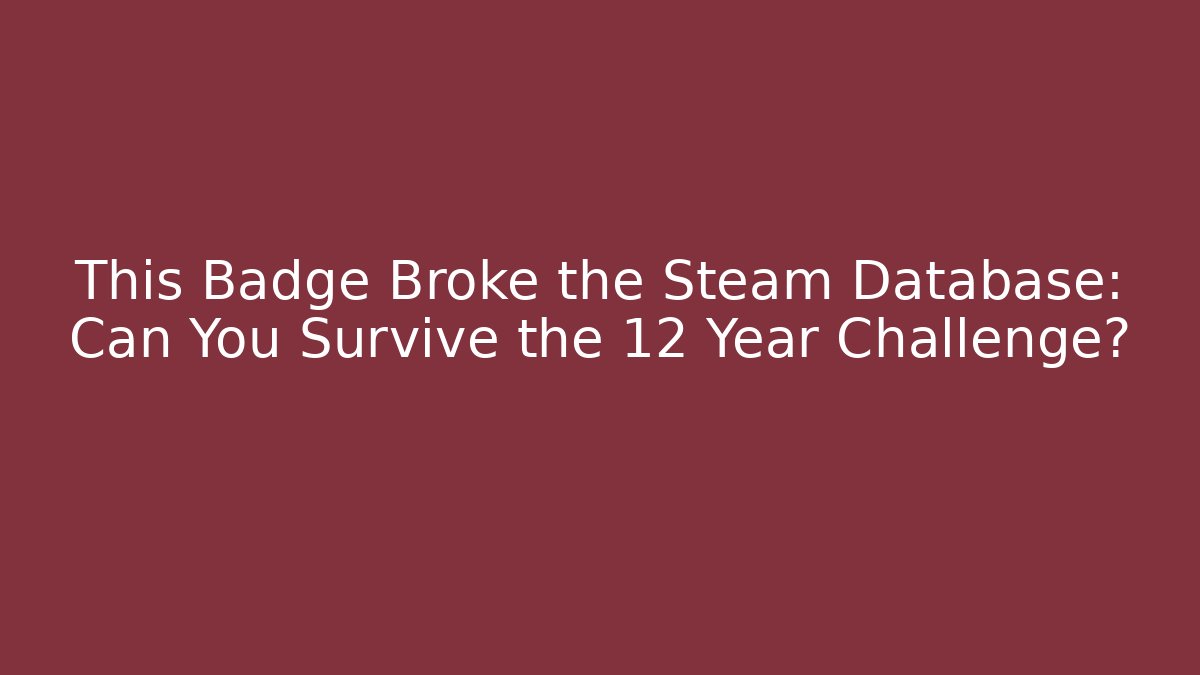 This Badge Broke the Steam Database: Can You Survive the 12 Year Challenge?