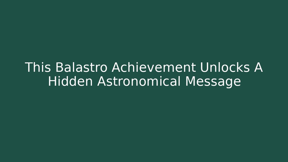 This Balastro Achievement Unlocks A Hidden Astronomical Message