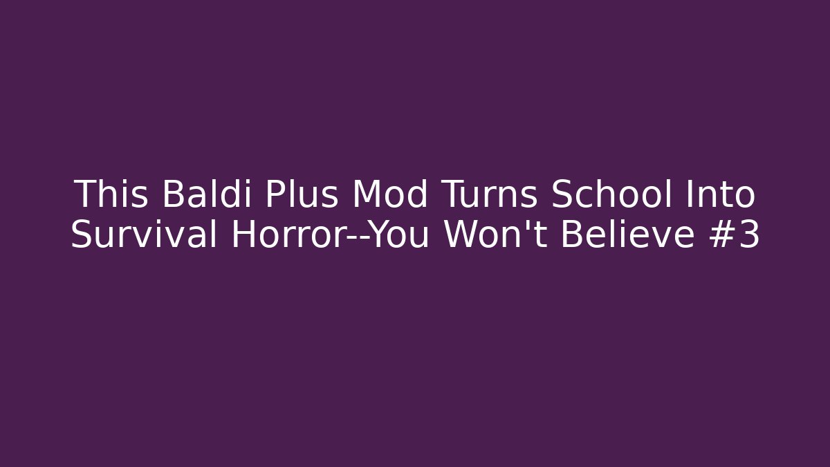 This Baldi Plus Mod Turns School Into Survival Horror—You Won’t Believe #3