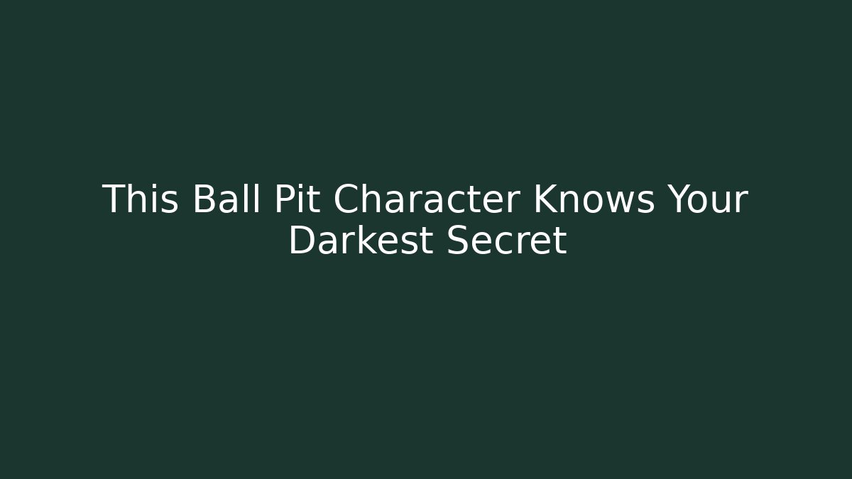This Ball Pit Character Knows Your Darkest Secret - Create More Assets