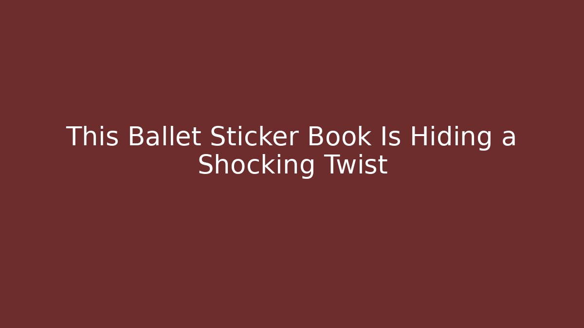This Ballet Sticker Book Is Hiding a Shocking Twist