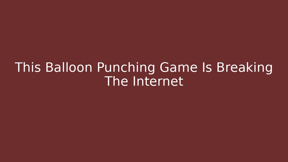 This Balloon Punching Game Is Breaking The Internet - Create More Assets