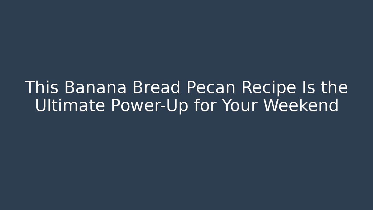 This Banana Bread Pecan Recipe Is the Ultimate Power-Up for Your Weekend