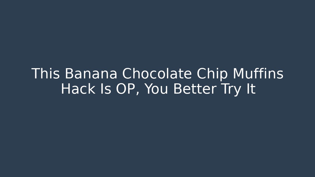 This Banana Chocolate Chip Muffins Hack Is OP, You Better Try It