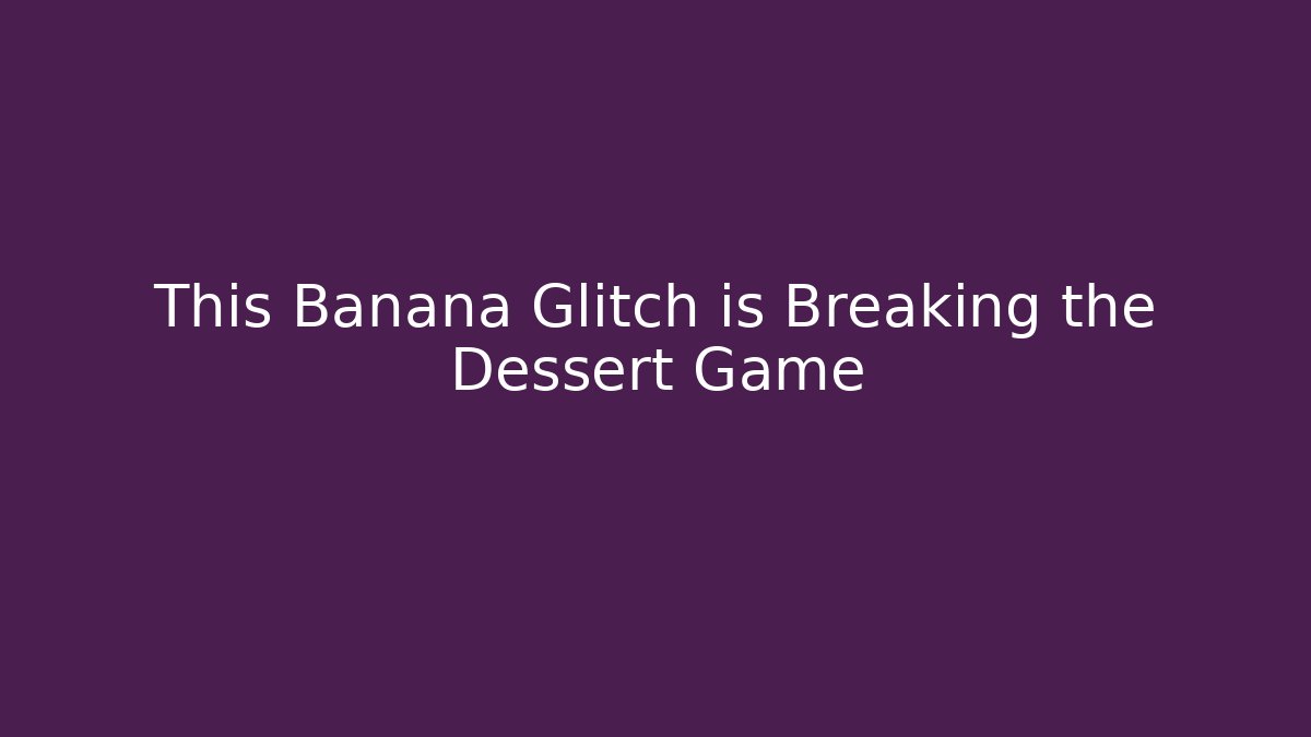 This Banana Glitch is Breaking the Dessert Game - Create More Assets