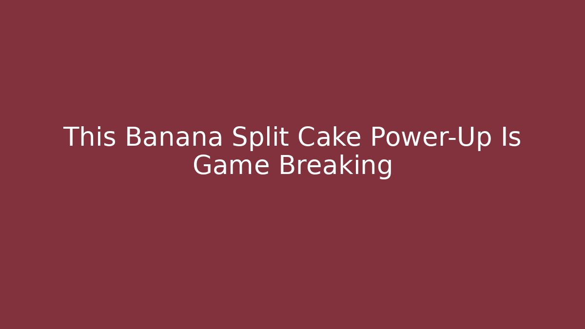 This Banana Split Cake Power-Up Is Game Breaking - Create More Assets