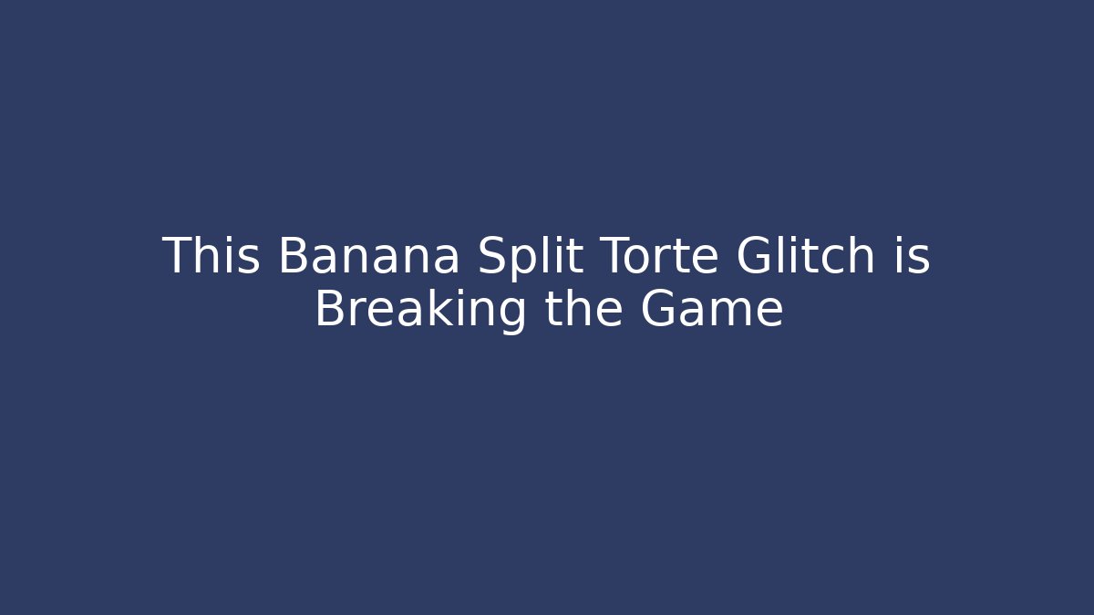 This Banana Split Torte Glitch is Breaking the Game