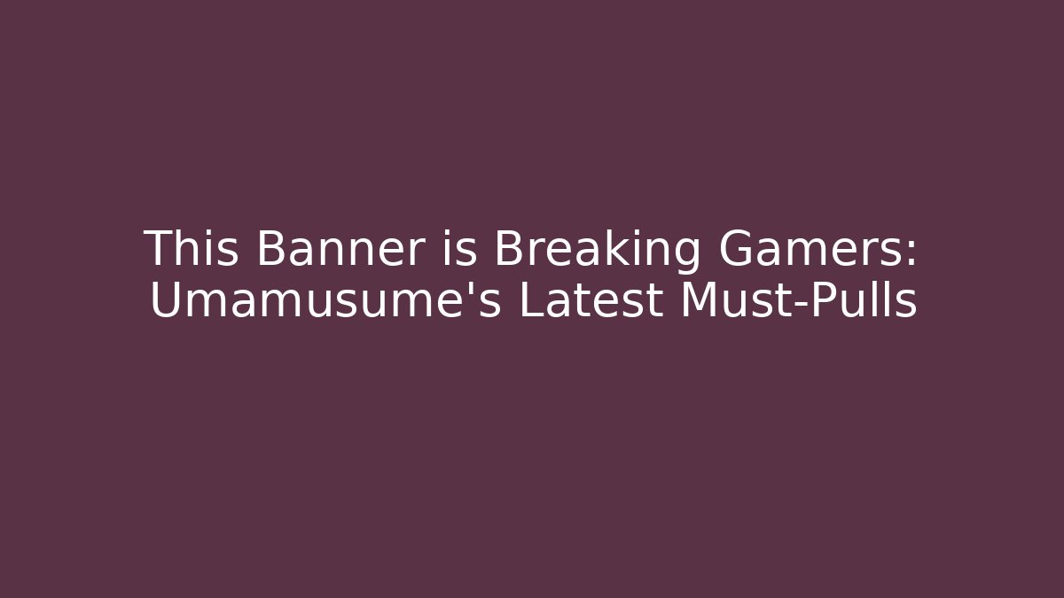 This Banner is Breaking Gamers: Umamusume's Latest Must-Pulls