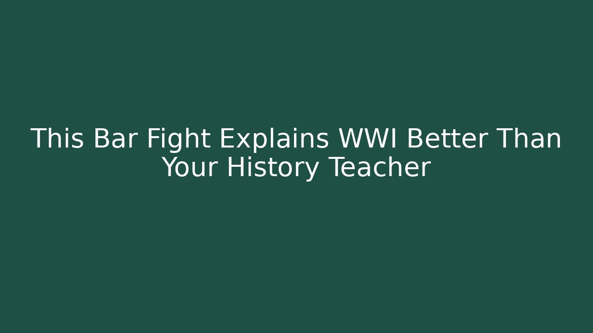 This Bar Fight Explains WWI Better Than Your History Teacher