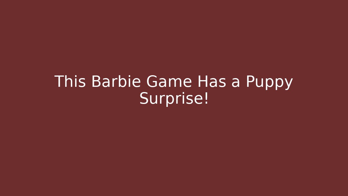 This Barbie Game Has a Puppy Surprise!