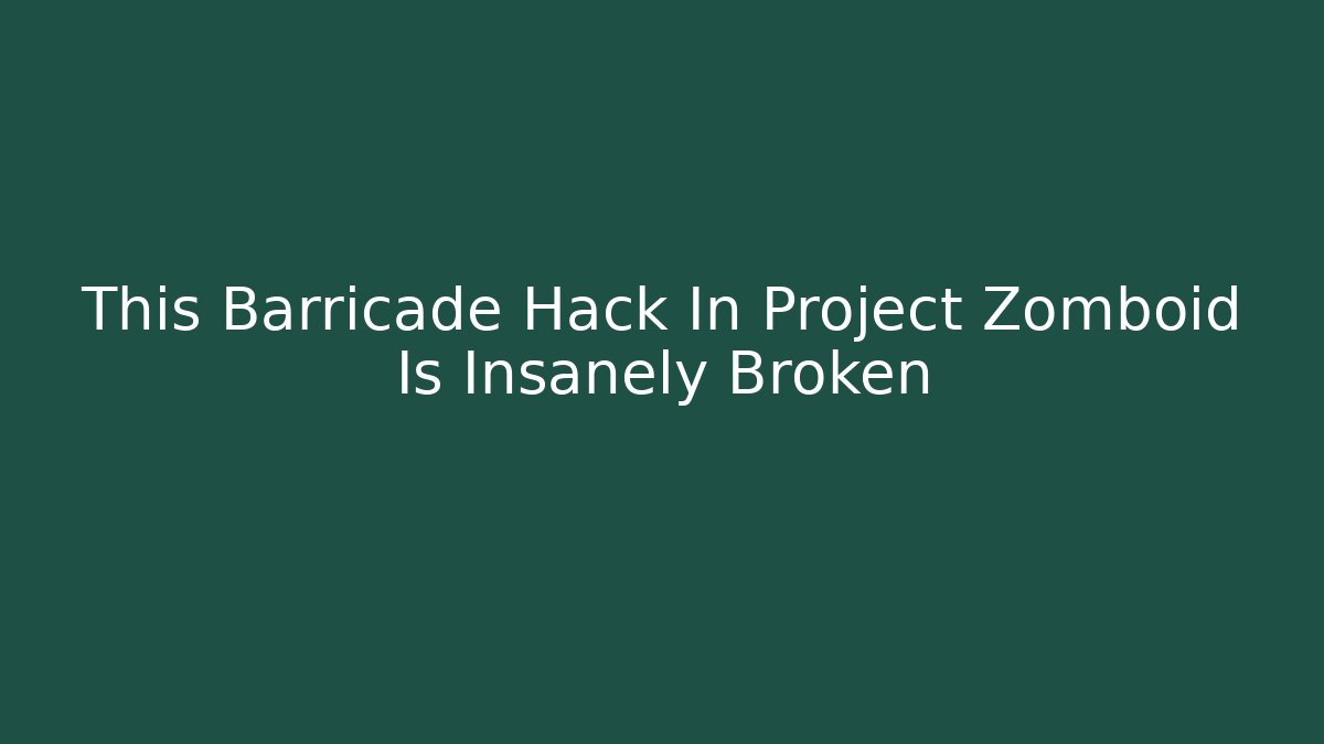 This Barricade Hack In Project Zomboid Is Insanely Broken