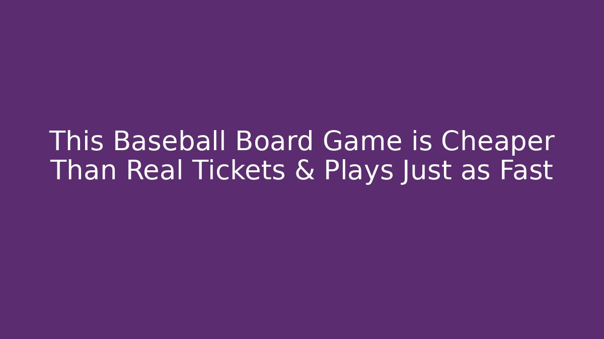 This Baseball Board Game is Cheaper Than Real Tickets & Plays Just as Fast