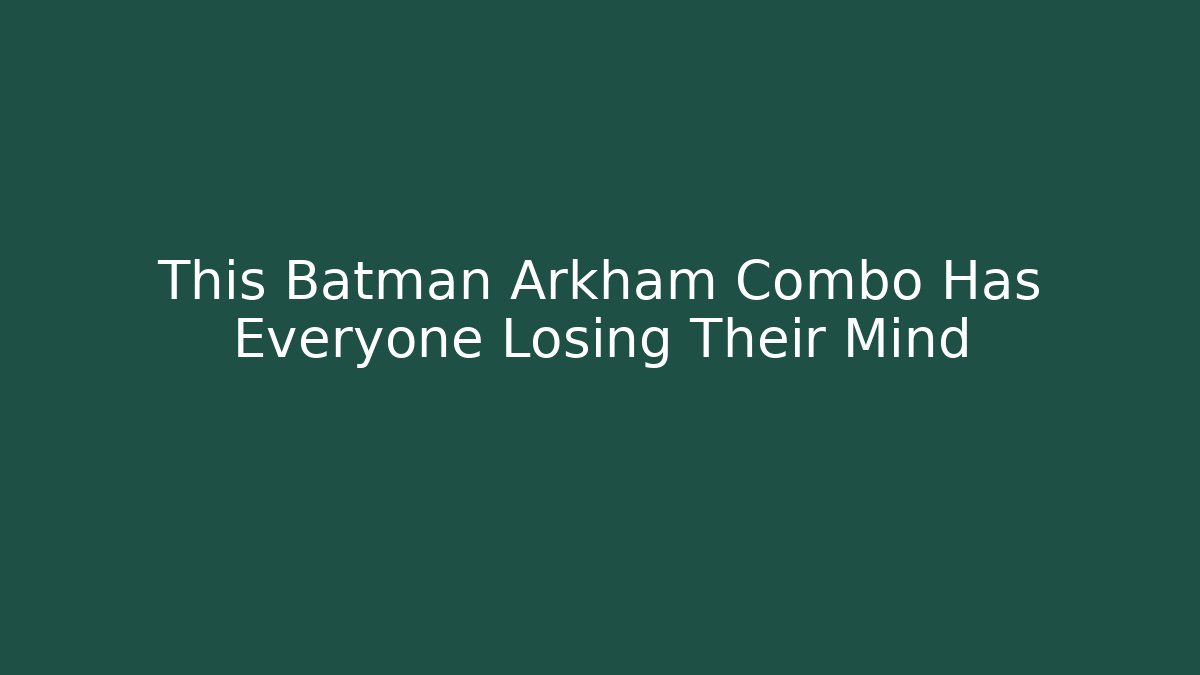 This Batman Arkham Combo Has Everyone Losing Their Mind - Create More Assets