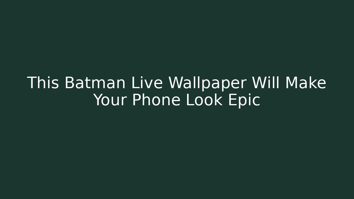 This Batman Live Wallpaper Will Make Your Phone Look Epic