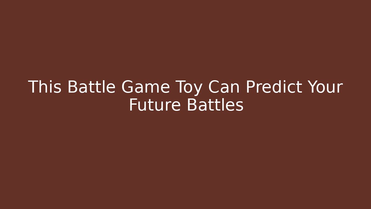 This Battle Game Toy Can Predict Your Future Battles - Create More Assets