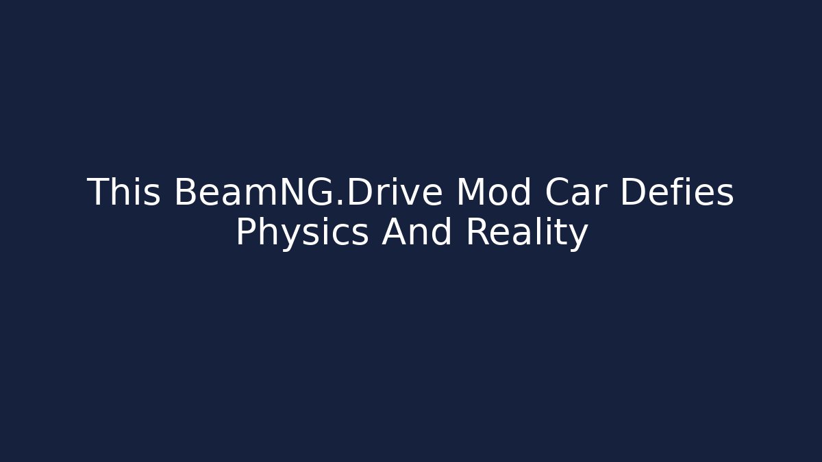 This BeamNG.Drive Mod Car Defies Physics And Reality