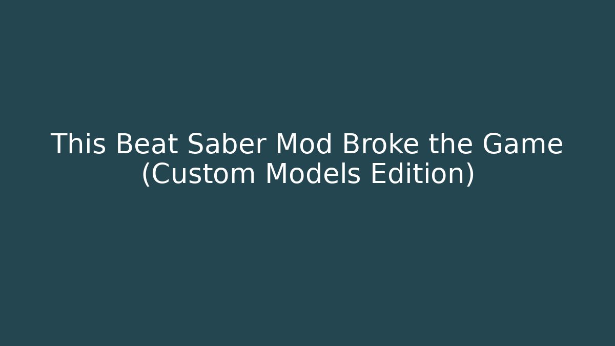 This Beat Saber Mod Broke the Game (Custom Models Edition)