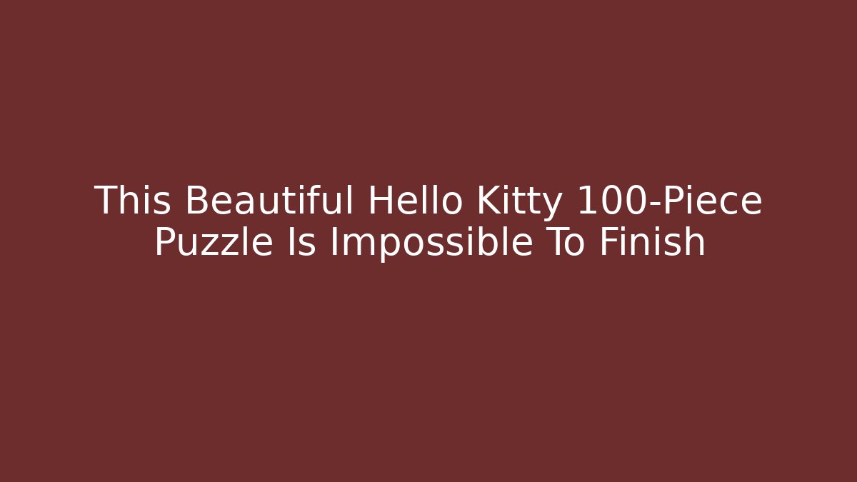 This Beautiful Hello Kitty 100-Piece Puzzle Is Impossible To Finish