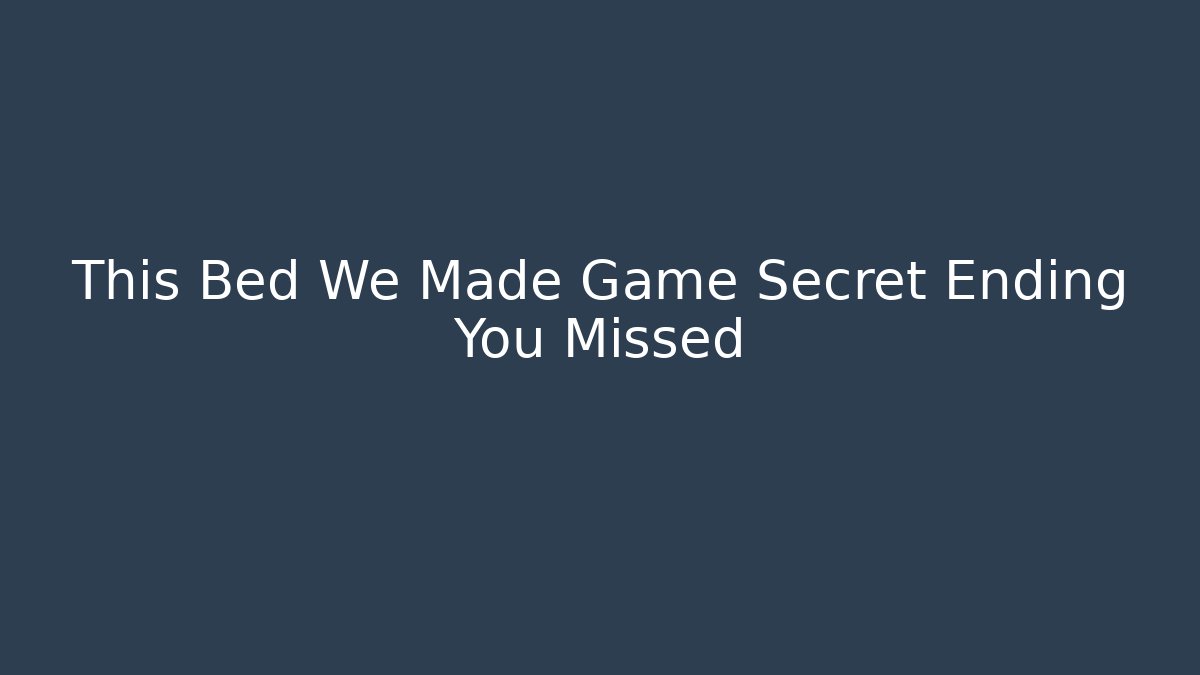 This Bed We Made Game Secret Ending You Missed